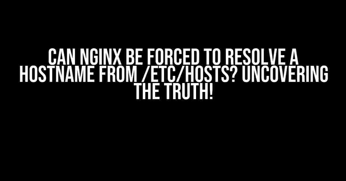 Can Nginx be Forced to Resolve a Hostname from /etc/hosts? Uncovering the Truth!