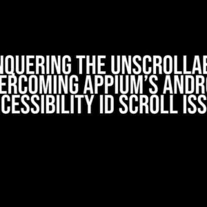 Conquering the Unscrollable: Overcoming Appium’s Android Accessibility ID Scroll Issue