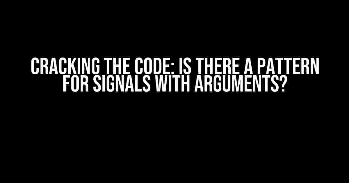 Cracking the Code: Is There a Pattern for Signals with Arguments?