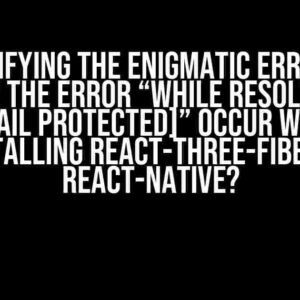 Demystifying the Enigmatic Error: Why does the error “While resolving: [email protected]” occur while installing react-three-fiber in react-native?