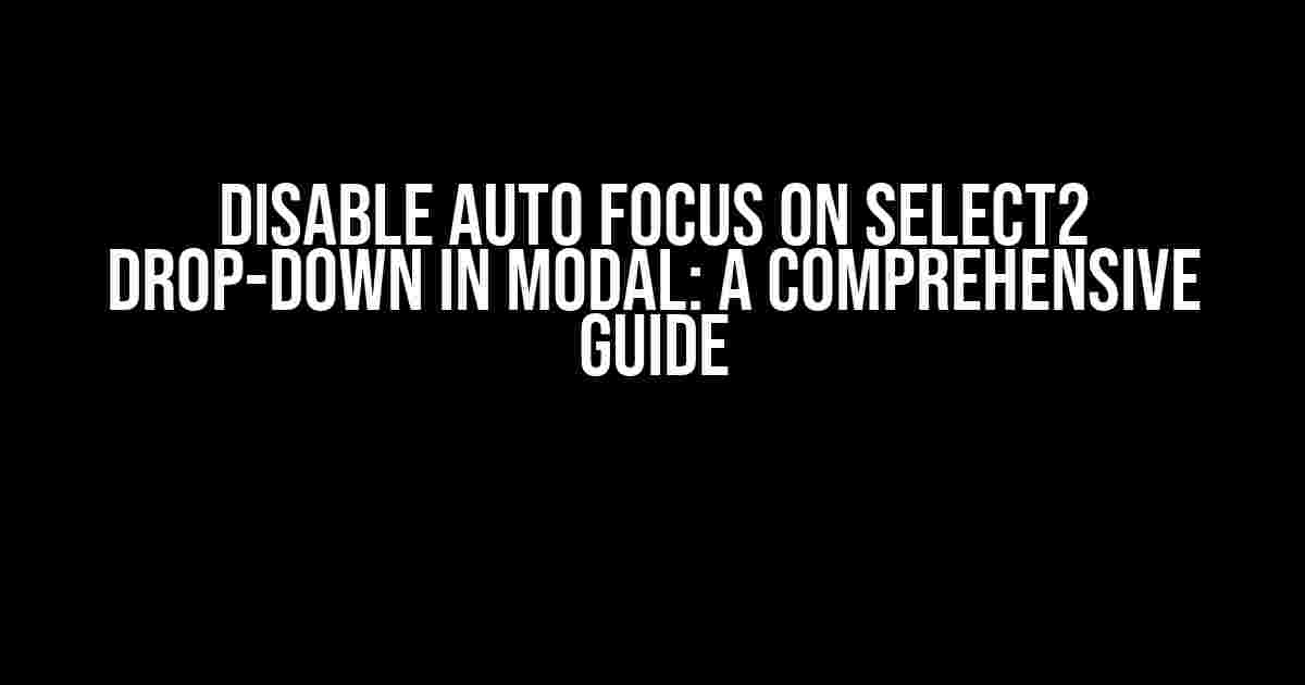 Disable Auto Focus on Select2 Drop-Down in Modal: A Comprehensive Guide