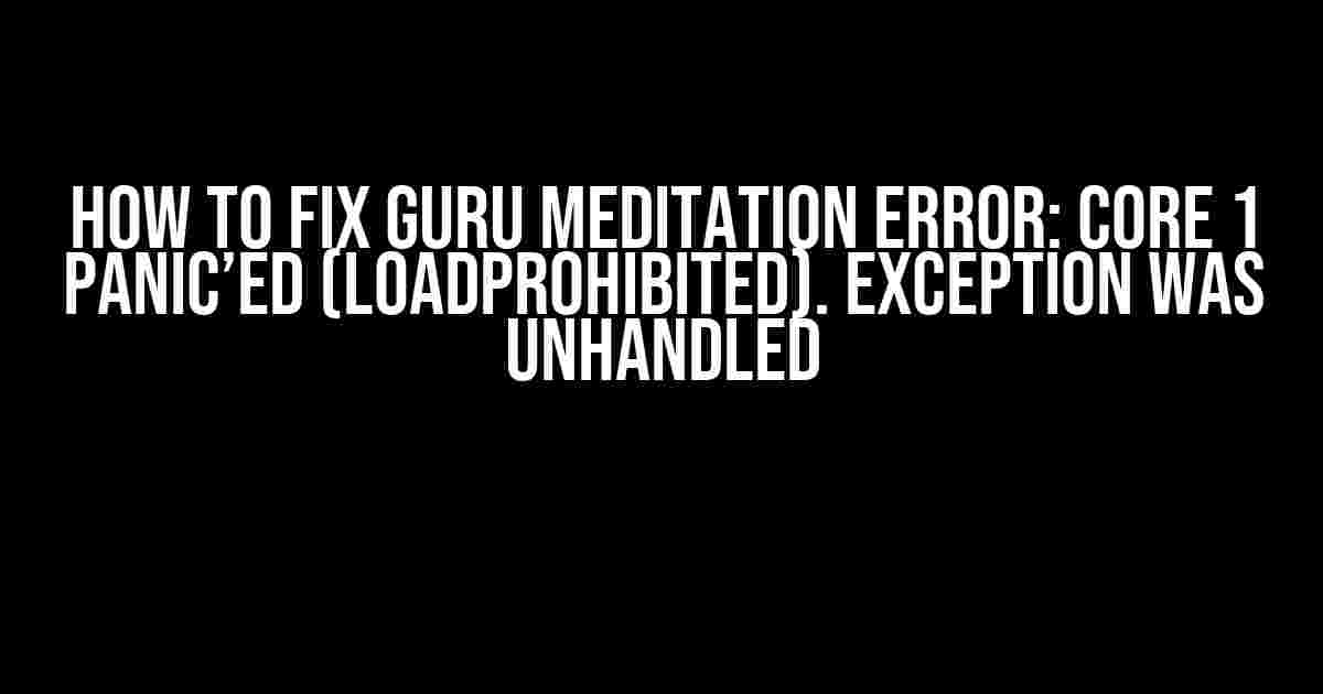 How to Fix Guru Meditation Error: Core 1 Panic’ed (LoadProhibited). Exception was Unhandled