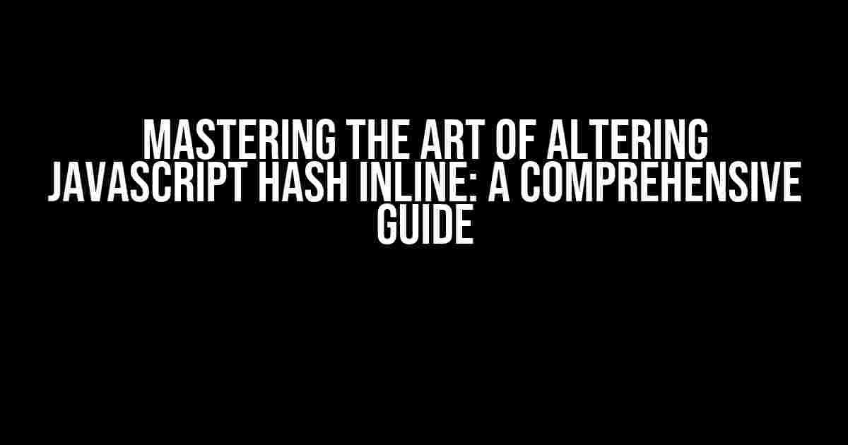 Mastering the Art of Altering JavaScript Hash Inline: A Comprehensive Guide