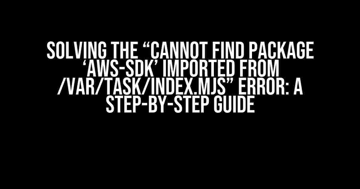 Solving the “Cannot find package ‘aws-sdk’ imported from /var/task/index.mjs” Error: A Step-by-Step Guide