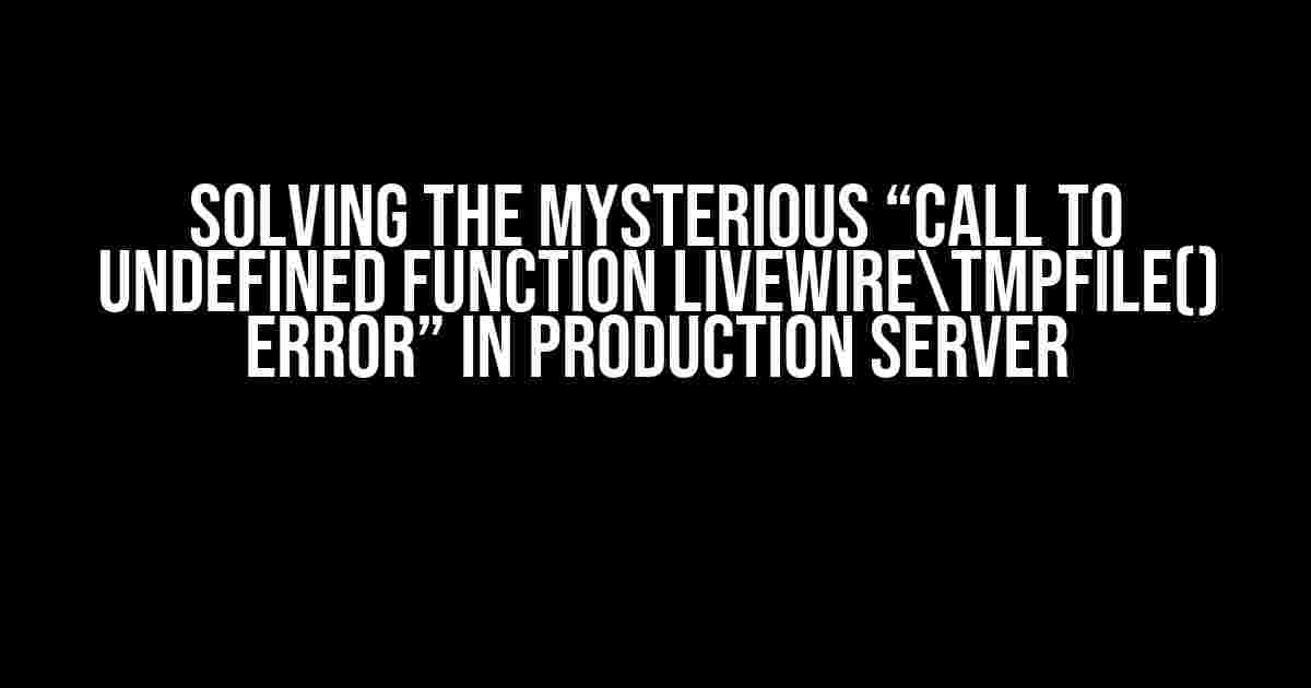 Solving the Mysterious “Call to undefined function Livewiretmpfile() error” in Production Server