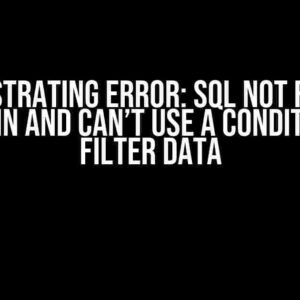 The Frustrating Error: SQL Not Finding a Column and Can’t Use a Condition to Filter Data