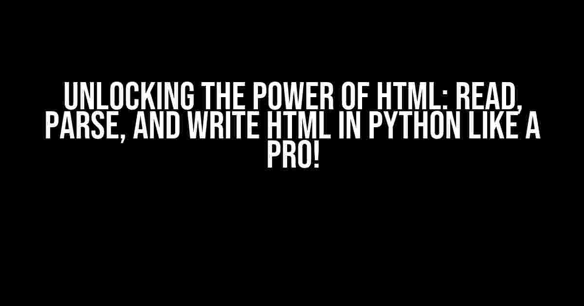 Unlocking the Power of HTML: Read, Parse, and Write HTML in Python like a Pro!