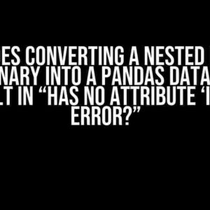 Why Does Converting a Nested Python Dictionary into a Pandas DataFrame Result in “Has No Attribute ‘Items’ Error?”